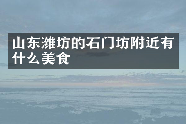 山东潍坊的石门坊附近有什么美食