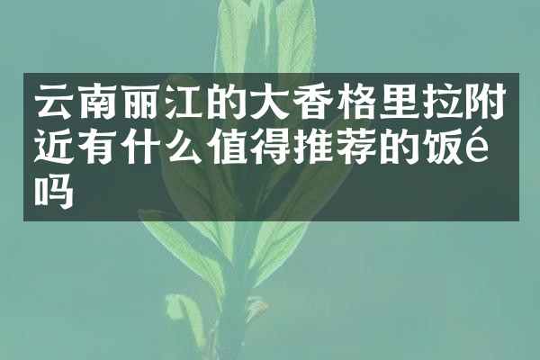 云南丽江的大香格里拉附近有什么值得推荐的饭馆吗