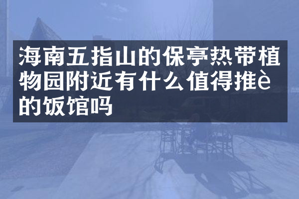 海南五指山的保亭热带植物园附近有什么值得推荐的饭馆吗