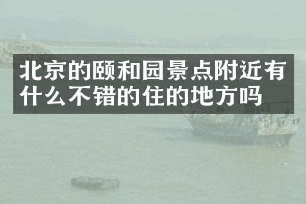 北京的颐和园景点附近有什么不错的住的地方吗