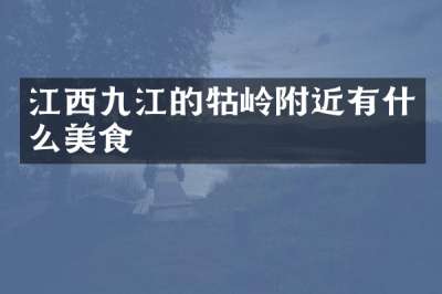 江西九江的牯岭附近有什么美食