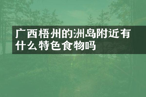 广西梧州的禤洲岛附近有什么特色食物吗