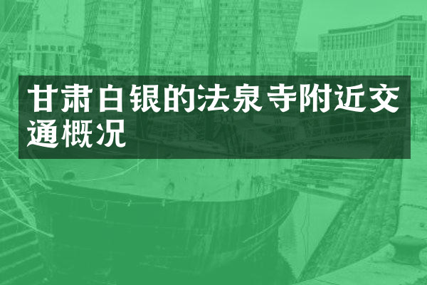 甘肃白银的法泉寺附近交通概况