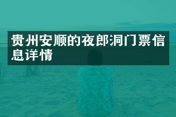 贵州安顺的夜郎洞门票信息详情