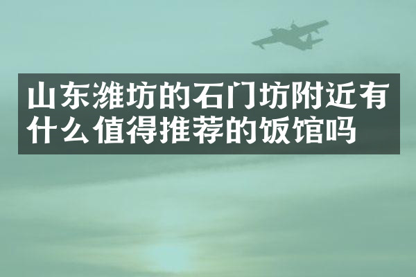 山东潍坊的石门坊附近有什么值得推荐的饭馆吗