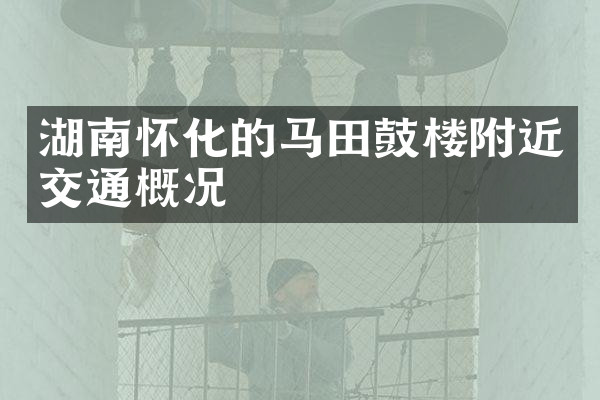湖南怀化的马田鼓楼附近交通概况