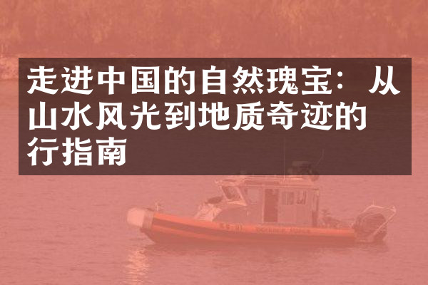 走进中国的自然瑰宝：从山水风光到地质奇迹的旅行指南