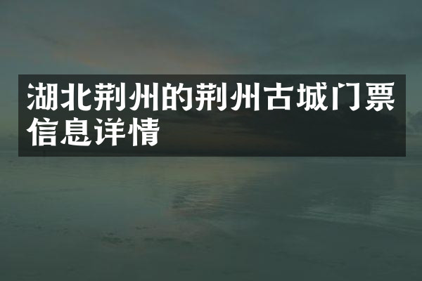 湖北荆州的荆州古城门票信息详情