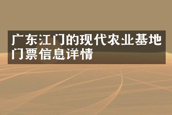 广东江门的现代农业基地门票信息详情