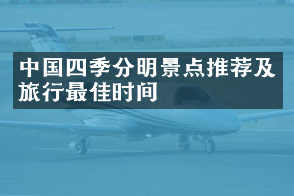 中国四季分明景点推荐及旅行最佳时间
