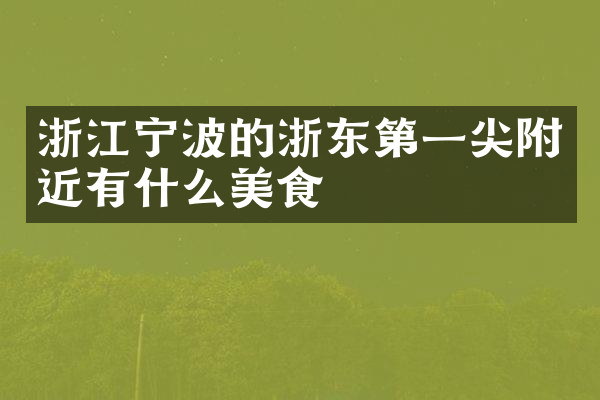 浙江宁波的浙东第一尖附近有什么美食