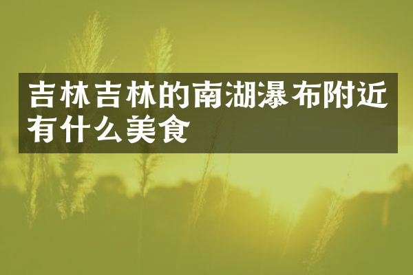 吉林吉林的南湖瀑布附近有什么美食