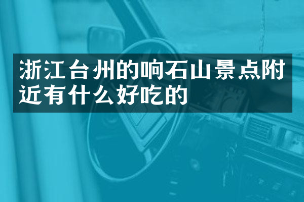 浙江台州的响石山景点附近有什么好吃的