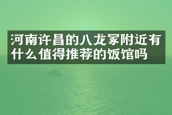 河南许昌的八龙冢附近有什么值得推荐的饭馆吗
