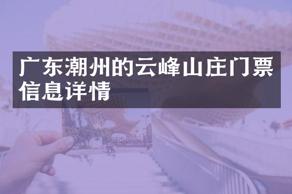 广东潮州的云峰山庄门票信息详情