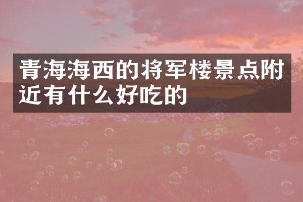 青海海西的将军楼景点附近有什么好吃的