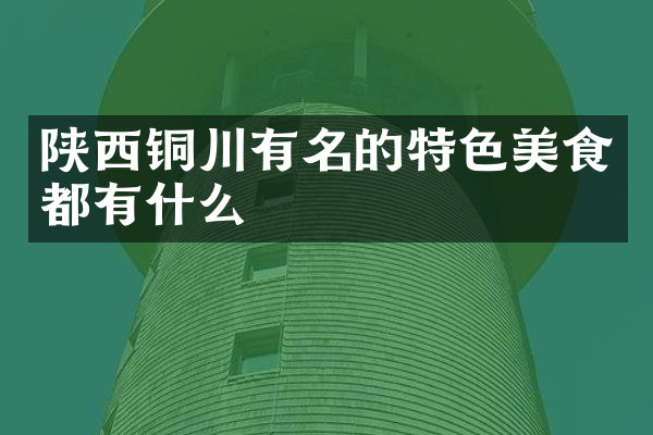 陕西铜川有名的特色美食都有什么