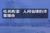 杭州西湖：人间仙境的诗意描绘