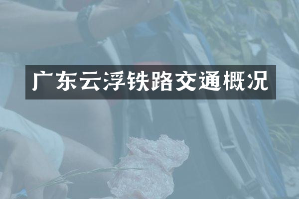 广东云浮铁路交通概况