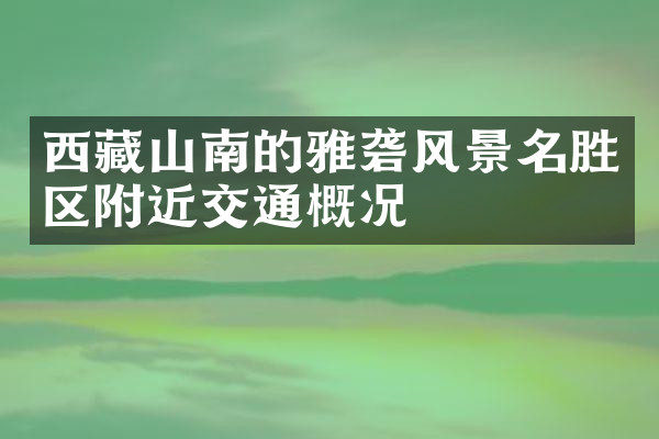西藏山南的雅砻风景名胜区附近交通概况