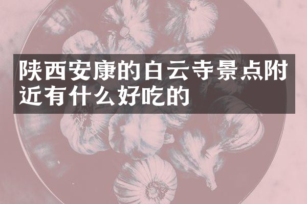 陕西安康的白云寺景点附近有什么好吃的
