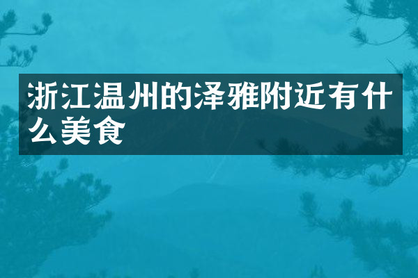 浙江温州的泽雅附近有什么美食
