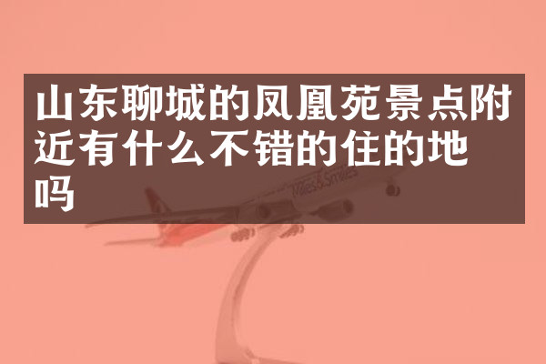 山东聊城的凤凰苑景点附近有什么不错的住的地方吗