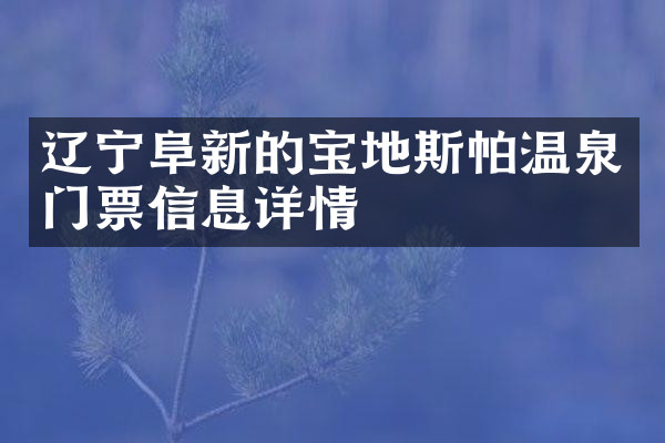 辽宁阜新的宝地斯帕温泉门票信息详情