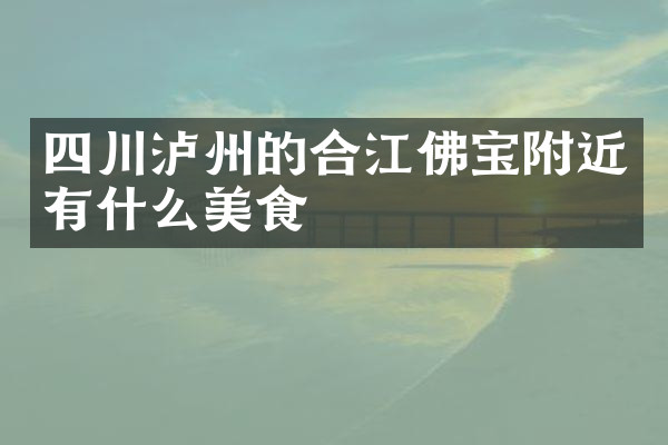 四川泸州的合江佛宝附近有什么美食