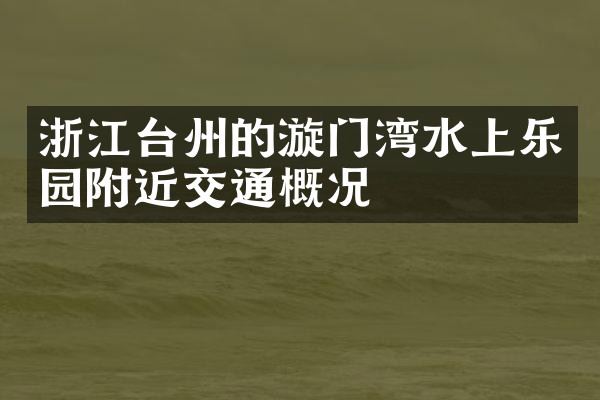 浙江台州的漩门湾水上乐园附近交通概况