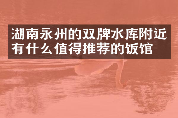 湖南永州的双牌水库附近有什么值得推荐的饭馆吗