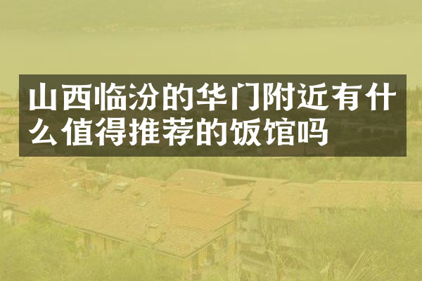 山西临汾的华门附近有什么值得推荐的饭馆吗