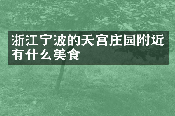 浙江宁波的天宫庄园附近有什么美食