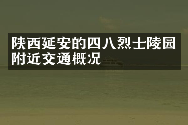 陕西延安的四八烈士陵园附近交通概况