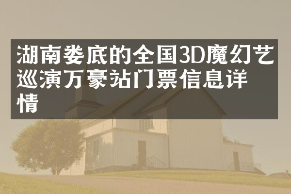湖南娄底的全国3D魔幻艺术巡演万豪站门票信息详情
