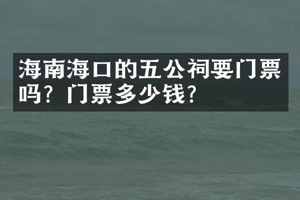 海南海口的五公祠要门票吗？门票多少钱？