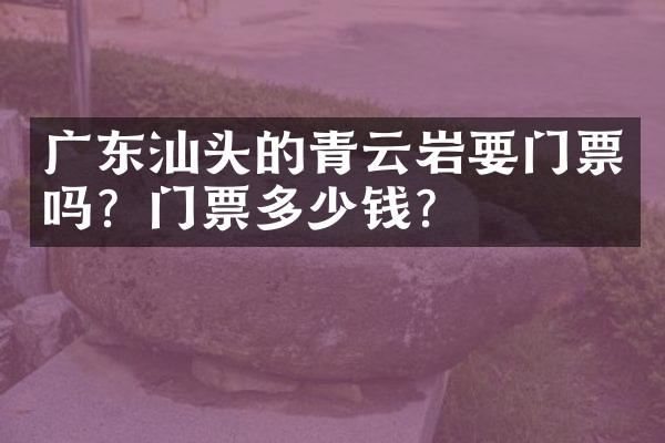 广东汕头的青云岩要门票吗？门票多少钱？