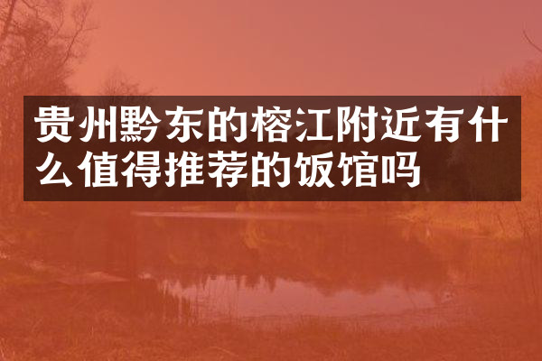 贵州黔东的榕江附近有什么值得推荐的饭馆吗