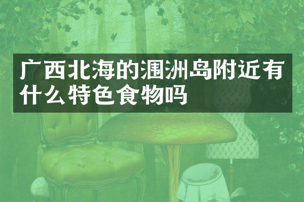 广西北海的涠洲岛附近有什么特色食物吗
