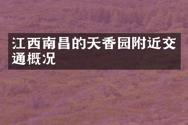 江西南昌的天香园附近交通概况
