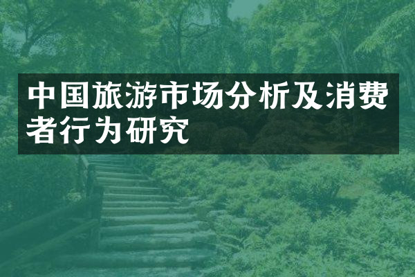 中国旅游市场分析及消费者行为研究
