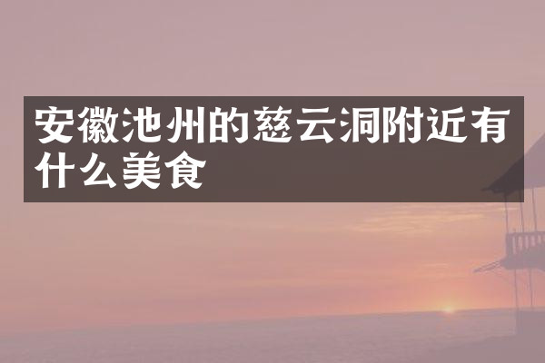 安徽池州的慈云洞附近有什么美食