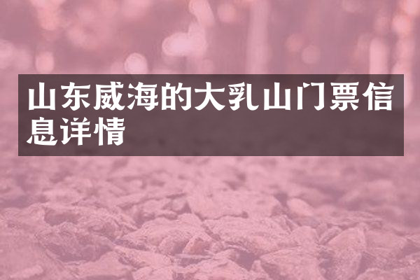 山东威海的大乳山门票信息详情