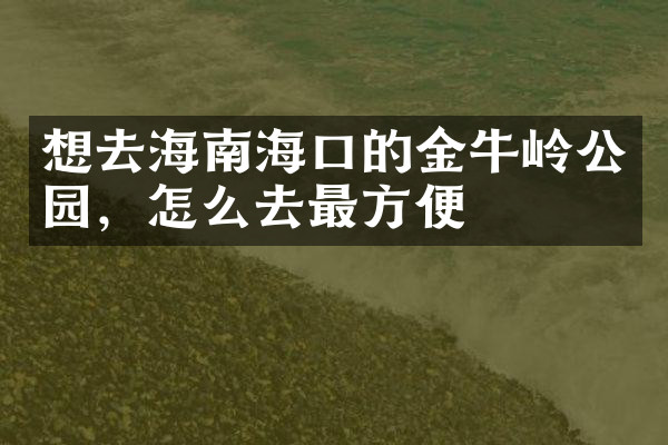 想去海南海口的金牛岭公园，怎么去最方便