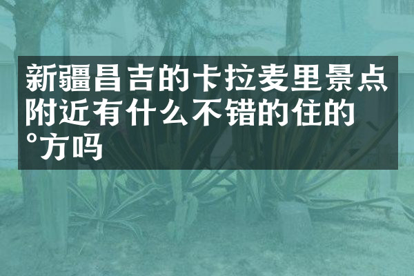 新疆昌吉的卡拉麦里景点附近有什么不错的住的地方吗