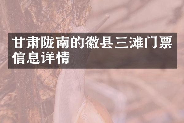 甘肃陇南的徽县三滩门票信息详情