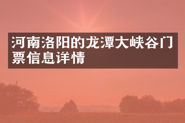 河南洛阳的龙潭大峡谷门票信息详情