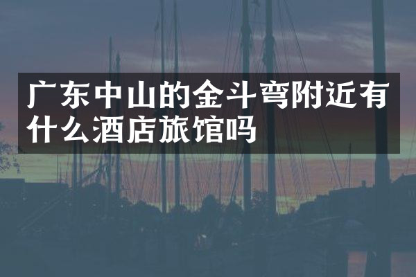 广东中山的金斗弯附近有什么酒店旅馆吗