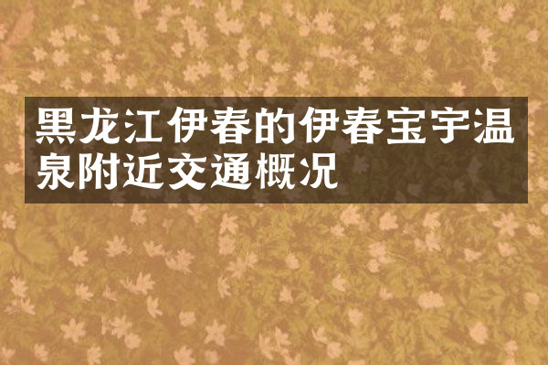 黑龙江伊春的伊春宝宇温泉附近交通概况