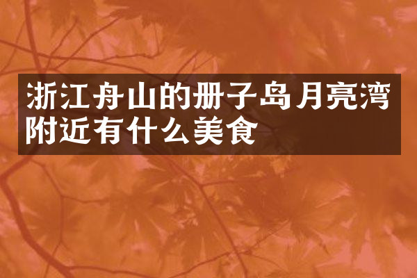 浙江舟山的册子岛月亮湾附近有什么美食